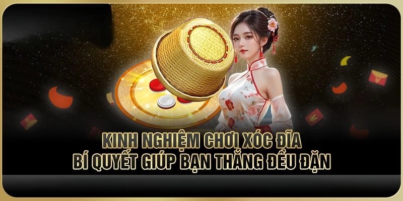 Bí quyết chinh phục game Xóc Đĩa đẳng cấp, cực HOT