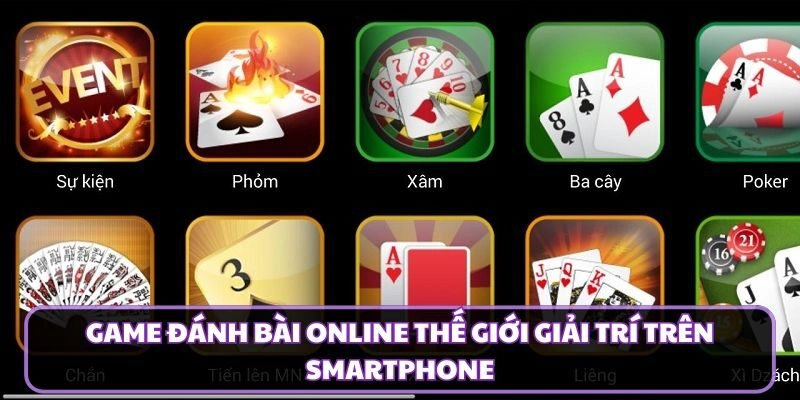 Game Đánh Bài Online Thế Giới Giải Trí Trên Smartphone