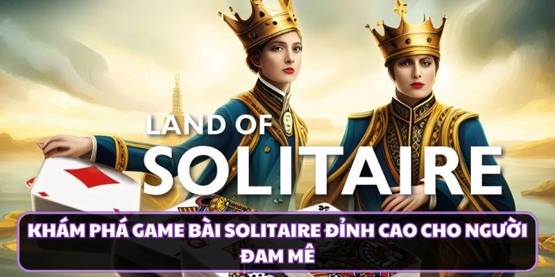 Khám Phá Game Bài Solitaire Đỉnh Cao Cho Người Đam Mê