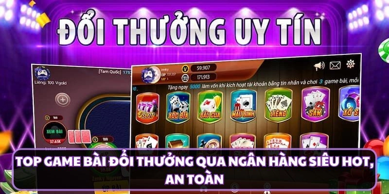 Top Game Bài Đổi Thưởng Qua Ngân Hàng Siêu HOT, An Toàn