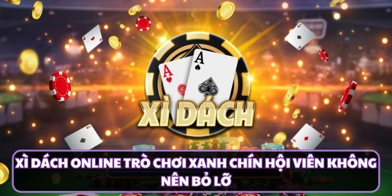 Xì Dách Online Trò Chơi Xanh Chín Hội Viên Không Nên Bỏ Lỡ