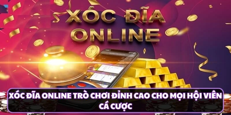 Xóc Đĩa Online Trò Chơi Đỉnh Cao Cho Mọi Hội Viên Cá Cược